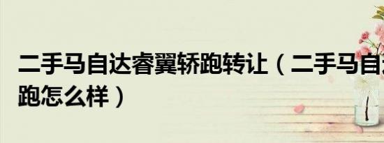 二手马自达睿翼轿跑转让（二手马自达睿翼轿跑怎么样）