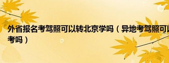 外省报名考驾照可以转北京学吗（异地考驾照可以转入北京考吗）