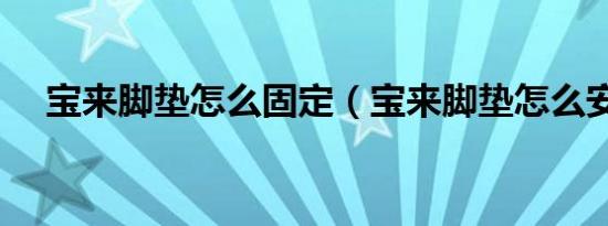 宝来脚垫怎么固定（宝来脚垫怎么安装）