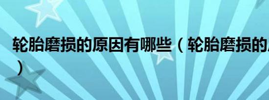 轮胎磨损的原因有哪些（轮胎磨损的原因盘点）