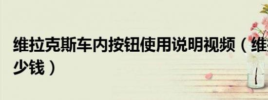 维拉克斯车内按钮使用说明视频（维拉克斯多少钱）