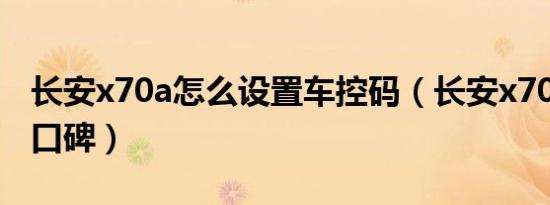 长安x70a怎么设置车控码（长安x70a怎么样口碑）
