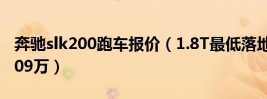 奔驰slk200跑车报价（1.8T最低落地价要74.09万）