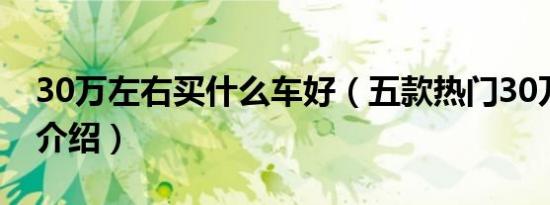 30万左右买什么车好（五款热门30万左右车介绍）