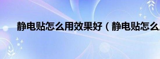 静电贴怎么用效果好（静电贴怎么用）