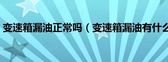 变速箱漏油正常吗（变速箱漏油有什么危害）