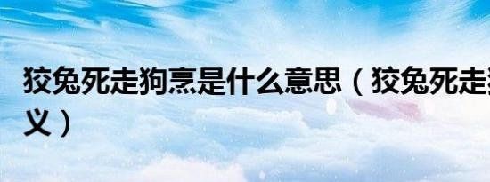 狡兔死走狗烹是什么意思（狡兔死走狗烹的含义）