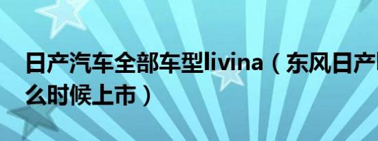 日产汽车全部车型livina（东风日产livina什么时候上市）