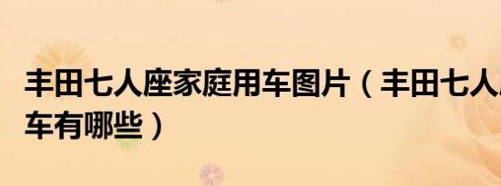 丰田七人座家庭用车图片（丰田七人座家庭用车有哪些）