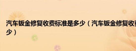 汽车钣金修复收费标准是多少（汽车钣金修复收费标准是多少）