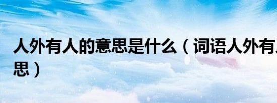 人外有人的意思是什么（词语人外有人什么意思）