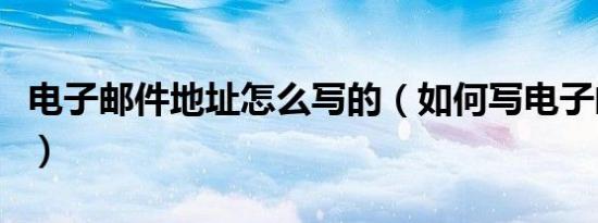 电子邮件地址怎么写的（如何写电子邮件地址）