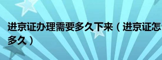 进京证办理需要多久下来（进京证怎么办需要多久）