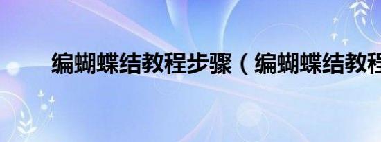 编蝴蝶结教程步骤（编蝴蝶结教程）