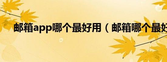 邮箱app哪个最好用（邮箱哪个最好用）