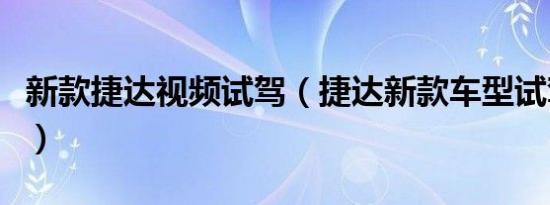 新款捷达视频试驾（捷达新款车型试驾怎么样）