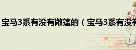 宝马3系有没有敞篷的（宝马3系有没有敞篷）