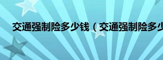 交通强制险多少钱（交通强制险多少钱）