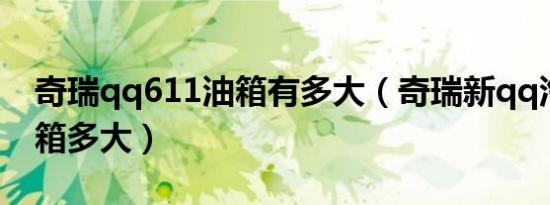 奇瑞qq611油箱有多大（奇瑞新qq汽车的油箱多大）