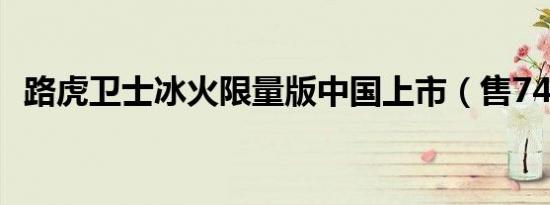 路虎卫士冰火限量版中国上市（售74.8万）