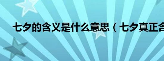 七夕的含义是什么意思（七夕真正含义）