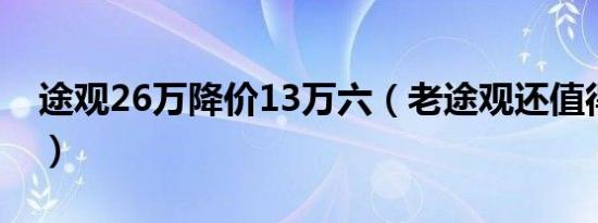 途观26万降价13万六（老途观还值得购买吗）
