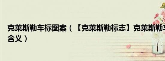 克莱斯勒车标图案（【克莱斯勒标志】克莱斯勒车标图片及含义）