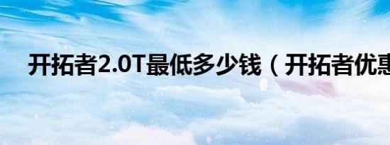 开拓者2.0T最低多少钱（开拓者优惠价）