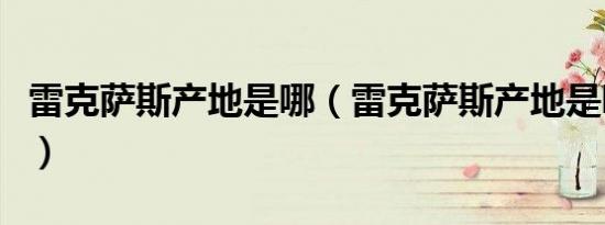 雷克萨斯产地是哪（雷克萨斯产地是哪个国家）