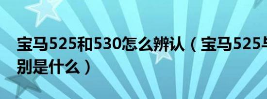 宝马525和530怎么辨认（宝马525与52O区别是什么）