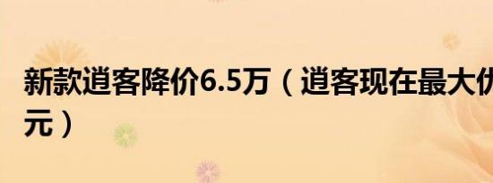 新款逍客降价6.5万（逍客现在最大优惠1.9万元）