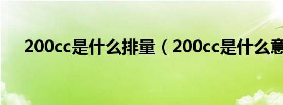 200cc是什么排量（200cc是什么意思）