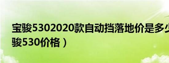 宝骏5302020款自动挡落地价是多少钱（宝骏530价格）