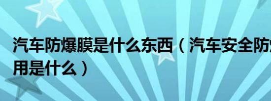 汽车防爆膜是什么东西（汽车安全防爆膜的作用是什么）