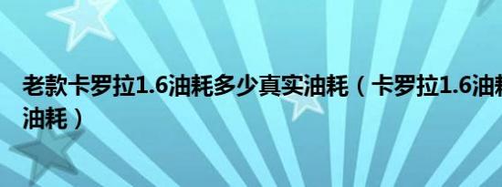 老款卡罗拉1.6油耗多少真实油耗（卡罗拉1.6油耗多少真实油耗）