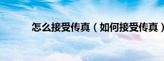 怎么接受传真（如何接受传真）