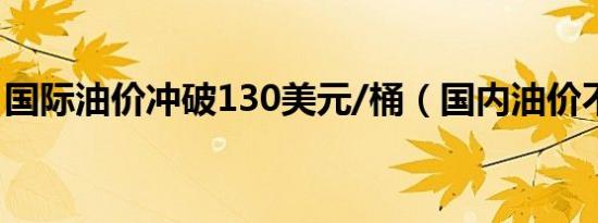 国际油价冲破130美元/桶（国内油价不放开）