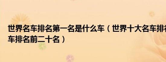 世界名车排名第一名是什么车（世界十大名车排行榜世界名车排名前二十名）