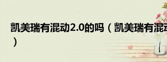 凯美瑞有混动2.0的吗（凯美瑞有混动版本吗）