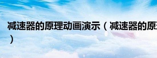 减速器的原理动画演示（减速器的原理是什么）