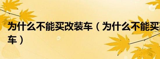 为什么不能买改装车（为什么不能买改装二手车）