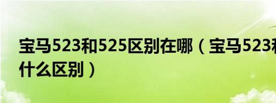宝马523和525区别在哪（宝马523和525有什么区别）