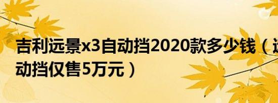 吉利远景x3自动挡2020款多少钱（远景x3自动挡仅售5万元）