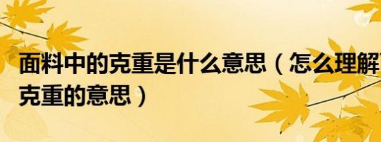 面料中的克重是什么意思（怎么理解面料中的克重的意思）