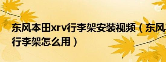 东风本田xrv行李架安装视频（东风本田xrv行李架怎么用）