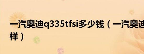 一汽奥迪q335tfsi多少钱（一汽奥迪q3怎么样）