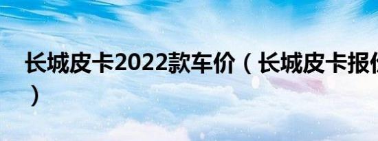 长城皮卡2022款车价（长城皮卡报价是多少）
