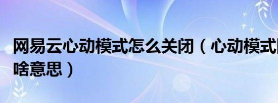 网易云心动模式怎么关闭（心动模式网易云是啥意思）