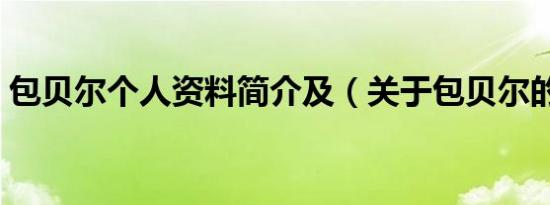 包贝尔个人资料简介及（关于包贝尔的介绍）