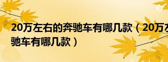 20万左右的奔驰车有哪几款（20万左右的奔驰车有哪几款）